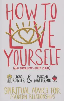 Wie man sich selbst liebt (und manchmal auch andere Menschen): Spirituelle Ratschläge für moderne Beziehungen - How to Love Yourself (and Sometimes Other People): Spiritual Advice for Modern Relationships