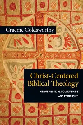 Christuszentrierte Bibeltheologie: Hermeneutische Grundlagen und Prinzipien - Christ-Centered Biblical Theology: Hermeneutical Foundations and Principles