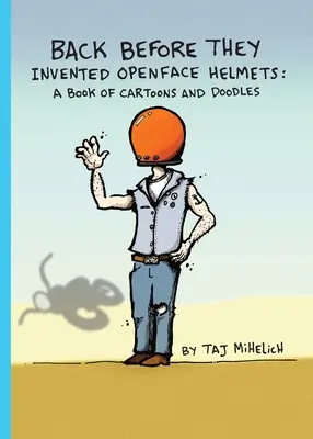 Bevor der Helm mit offenem Gesicht erfunden wurde: Ein Buch mit Cartoons und Kritzeleien - Back Before They Invented Open Face Helmets: A Book of Cartoons and Doodles