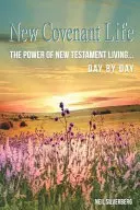Leben im Neuen Bund: Die Kraft des Neuen Testaments, Tag für Tag zu leben - New Covenant Life: The Power of New Testament Living Day by Day