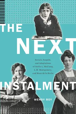 Die nächste Tranche: Fortsetzungen, Sequels und Adaptionen von Nellie L. McClung, L.M. Montgomery und Mazo de la Roche - The Next Instalment: Serials, Sequels, and Adaptations of Nellie L. McClung, L.M. Montgomery, and Mazo de la Roche