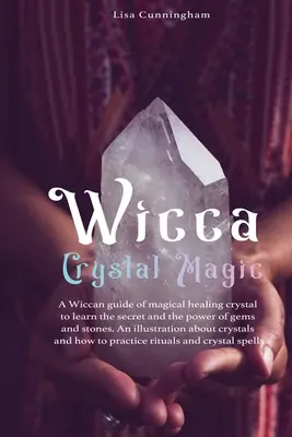 Wicca-Kristallmagie: Ein Wicca-Leitfaden für magische Heilung, um die Geheimnisse und die Kraft von Edelsteinen und Steinen zu lernen; eine grundlegende Illustration ab - Wicca Crystal Magic: A Wiccan Guide of Magical Healing to Learn the Secrets and the Power of Gems and Stones; A Fundamental Illustration ab