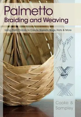 Palmetto Flechten und Weben: Mit Palmwedeln Körbe, Taschen, Hüte und mehr herstellen - Palmetto Braiding and Weaving: Using Palm Fronds to Create Baskets, Bags, Hats & More