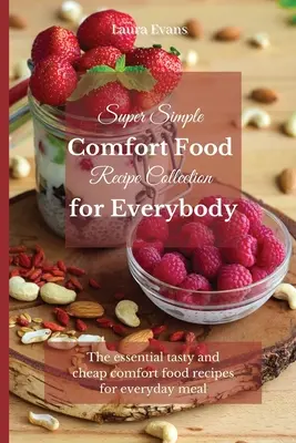 Supereinfache Comfort-Food-Rezeptsammlung für jedermann: Die wichtigsten leckeren und preiswerten Rezepte für das tägliche Essen - Super Simple Comfort Food Recipe Collection for Everybody: The essential tasty and cheap comfort food recipes for everyday meal