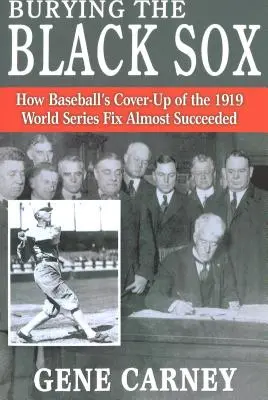Die Black Sox begraben: Wie Baseballs Vertuschung der Manipulation der Weltmeisterschaft von 1919 fast gelungen wäre - Burying the Black Sox: How Baseball's Cover-Up of the 1919 World Series Fix Almost Succeeded