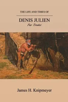 Das Leben und die Zeiten von Denis Julien: Pelzhändler - The Life and Times of Denis Julien: Fur Trader