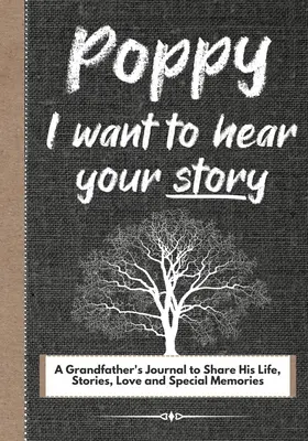 Poppy, ich will deine Geschichte hören: Ein Tagebuch des Großvaters, um sein Leben, seine Geschichten, seine Liebe und seine besonderen Erinnerungen zu teilen - Poppy, I Want To Hear Your Story: A Grandfathers Journal To Share His Life, Stories, Love And Special Memories