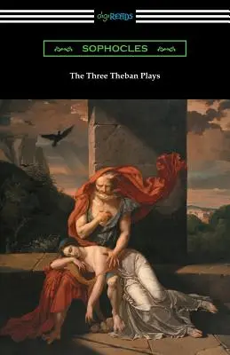 Die drei thebanischen Dramen: Antigone, Ödipus der König und Ödipus in Kolonos - The Three Theban Plays: Antigone, Oedipus the King, and Oedipus at Colonus