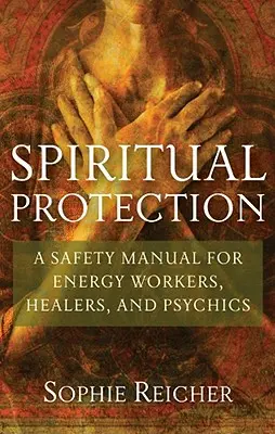 Spiritueller Schutz: Ein Sicherheitshandbuch für Energiearbeiter, Heiler und Hellseher - Spiritual Protection: A Safety Manual for Energy Workers, Healers, and Psychics