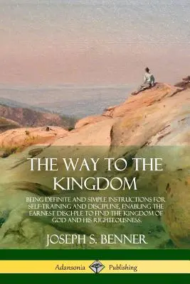 Der Weg zum Königreich: Eindeutige und einfache Anweisungen zur Selbsterziehung und Disziplin, die den ernsthaften Schüler befähigen, das Ki zu finden - The Way to the Kingdom: Being Definite and Simple Instructions for Self-Training and Discipline, Enabling the Earnest Disci-ple to Find the Ki