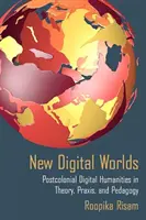Neue digitale Welten: Postkoloniale digitale Geisteswissenschaften in Theorie, Praxis und Pädagogik - New Digital Worlds: Postcolonial Digital Humanities in Theory, Praxis, and Pedagogy