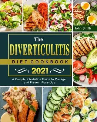 Das Divertikulitis-Diät-Kochbuch 2021: Ein kompletter Ernährungsratgeber zur Behandlung und Vorbeugung von Flare-Ups - The Diverticulitis Diet Cookbook 2021: A Complete Nutrition Guide to Manage and Prevent Flare-Ups