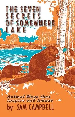 Die sieben Geheimnisse von Somewhere Lake: Tierische Wege, die inspirieren und verblüffen - The Seven Secrets of Somewhere Lake: Animal Ways That Inspire and Amaze