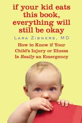 Wenn Ihr Kind dieses Buch isst, ist alles in Ordnung: Wie Sie wissen, ob die Verletzung oder Krankheit Ihres Kindes wirklich ein Notfall ist - If Your Kid Eats This Book, Everything Will Still Be Okay: How to Know If Your Child's Injury or Illness Is Really an Emergency