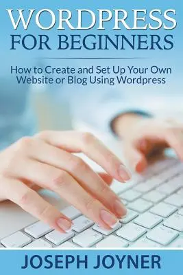 Wordpress für Einsteiger: Wie Sie Ihre eigene Website oder Ihren Blog mit Wordpress erstellen und einrichten - Wordpress For Beginners: How to Create and Set Up Your Own Website or Blog Using Wordpress