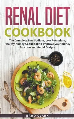 Nieren-Diät-Kochbuch: Das komplette natrium- und kaliumarme Kochbuch für gesunde Nieren, um Ihre Nierenfunktion zu verbessern und eine Dialyse zu vermeiden - Renal Diet Cookbook: The Complete Low Sodium, Low Potassium, Healthy Kidney Cookbook to Improve your Kidney Function and Avoid Dialysis