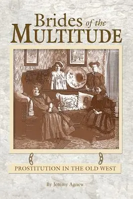 Bräute der Multitude - Prostitution im Alten Westen - Brides of the Multitude - Prostitution in the Old West