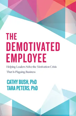 Der demotivierte Mitarbeiter: Wie Führungskräfte die Motivationskrise in der Wirtschaft lösen können - The Demotivated Employee: Helping Leaders Solve the Motivation Crisis That Is Plaguing Business