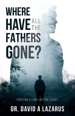 Wo sind all die Väter hin? Ein langlebiges Erbe schaffen - Where Have All the Fathers Gone?: Creating a Long-Lasting Legacy
