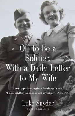Ab zum Soldaten, mit einem täglichen Brief an meine Frau - Off to Be a Soldier, With a Daily Letter to My Wife