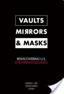 Gewölbe, Spiegel und Masken: Die Wiederentdeckung der amerikanischen Spionageabwehr - Vaults, Mirrors, and Masks: Rediscovering U.S. Counterintelligence