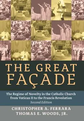 Die große Fassade: Das Regime der Neuheit in der katholischen Kirche vom Zweiten Vatikanum bis zur Revolution von Franziskus (Zweite Auflage) - The Great Facade: The Regime of Novelty in the Catholic Church from Vatican II to the Francis Revolution (Second Edition)