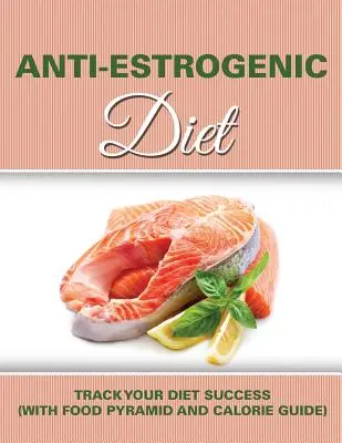 Antiöstrogene Diät: Verfolgen Sie Ihren Diäterfolg (mit Lebensmittelpyramide und Kalorienübersicht) - Anti Estrogenic Diet: Track Your Diet Success (with Food Pyramid and Calorie Guide)