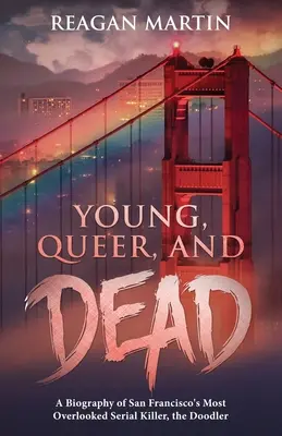 Young, Queer, and Dead: Eine Biographie von San Franciscos meist übersehenem Serienmörder, dem Doodler - Young, Queer, and Dead: A Biography of San Francisco's Most Overlooked Serial Killer, the Doodler