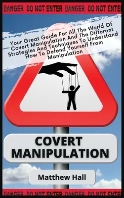 Verdeckte Manipulation: Ihr großer Leitfaden für die Welt der verdeckten Manipulation und die verschiedenen Strategien und Techniken, um zu verstehen, wie man - Covert Manipulation: Your Great Guide For The World of Covert Manipulation And The Different Strategies And Techniques To Understand How To