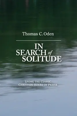 Auf der Suche nach der Einsamkeit: Die klassischen christlichen Stunden des Gebets leben - In Search of Solitude: Living the Classic Christian Hours of Prayer