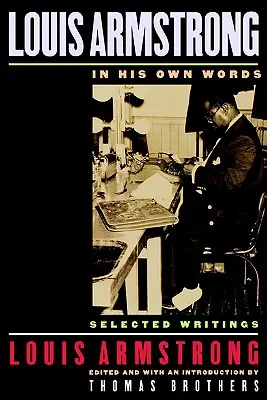 Louis Armstrong, in seinen eigenen Worten: Ausgewählte Schriften - Louis Armstrong, in His Own Words: Selected Writings