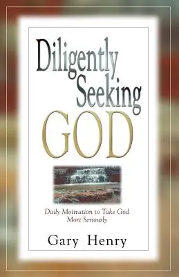 Eifrig nach Gott suchen: Tägliche Motivation, Gott ernster zu nehmen - Diligently Seeking God: Daily Motivation to Take God More Seriously