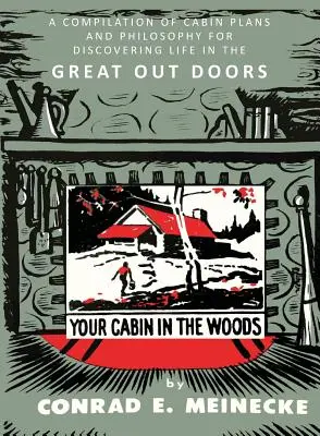 Deine Hütte in den Wäldern: Eine Zusammenstellung von Hüttenplänen und Philosophie für die Entdeckung des Lebens in der freien Natur - Your Cabin in the Woods: A Compilation of Cabin Plans and Philosophy for Discovering Life in the Great Out Doors