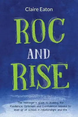 ROC and Rise: Der Leitfaden für Teenager zum Aufbau von Resilienz, Optimismus und Vertrauen, um in der Schule und in Beziehungen erfolgreich zu sein - ROC and Rise: The teenager's guide to building the Resilience, Optimism and Confidence needed to level up at school, in relationship