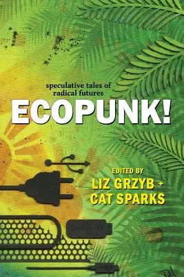 Ecopunk! Spekulative Erzählungen über radikale Zukünfte - Ecopunk!: Speculative tales of radical futures