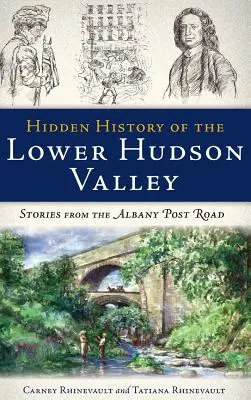 Verborgene Geschichte des unteren Hudsontals: Geschichten von der Albany Post Road - Hidden History of the Lower Hudson Valley: Stories from the Albany Post Road