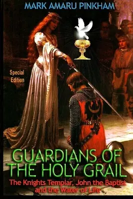 Die Wächter des Heiligen Grals: Die Tempelritter, Johannes der Täufer und das Wasser des Lebens - Sonderausgabe - Guardians of the Holy Grail: The Knights Templar, John the Baptist and the Water of Life - Special Edition