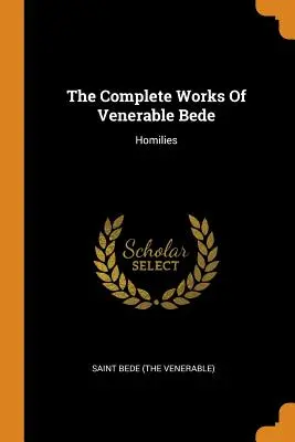 Das Gesamtwerk des ehrwürdigen Bede: Homilien (Saint Bede (der Ehrwürdige)) - The Complete Works of Venerable Bede: Homilies (Saint Bede (the Venerable))