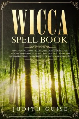 Wicca-Zauberbuch: Entdecken Sie Zaubersprüche für Heilung, Wohlbefinden, Überfluss, Reichtum, Wohlstand, Liebe und Beziehungen. Eine neue und verbesserte Version - Wicca Spell Book: Discover Spells for Healing, Wellbeing, Abundance, Wealth, Prosperity, Love and Relationships. A New and Improved Vers
