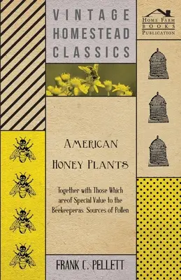 Amerikanische Honigpflanzen - Zusammen mit denjenigen, die für den Imker als Pollenquellen von besonderem Wert sind - American Honey Plants - Together with Those Which are of Special Value to the Beekeeper as Sources of Pollen