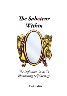 Der innere Saboteur: Der endgültige Leitfaden zur Beseitigung von Selbstsabotage - The Saboteur Within: The Definitive Guide To Eliminating Self Sabotage