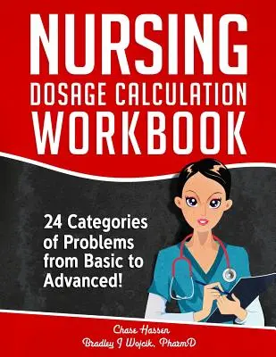 Arbeitsbuch für Dosierungsberechnungen in der Krankenpflege: 24 Problemkategorien von grundlegend bis fortgeschritten! - Nursing Dosage Calculation Workbook: 24 Categories Of Problems From Basic To Advanced!