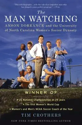 Der Mann, der zusieht: Anson Dorrance und die Frauenfußball-Dynastie der Universität von North Carolina - The Man Watching: Anson Dorrance and the University of North Carolina Women's Soccer Dynasty