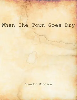 Wenn die Stadt trocken wird: Artikel über Alkohol, Alkoholschmuggel und Prohibition aus den Grant County News und dem Williamstown Courier - When The Town Goes Dry: Articles On Alcohol, Bootlegging, and Prohibition From The Grant County News And The Williamstown Courier