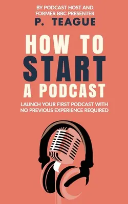 Wie man einen Podcast startet: Kostenlos und ohne Vorkenntnisse einen Podcast starten - How To Start A Podcast: Launch A Podcast For Free With No Previous Experience