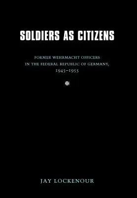 Soldaten als Staatsbürger: Ehemalige Wehrmachtsoffiziere in der Bundesrepublik Deutschland, 1945-1955 - Soldiers as Citizens: Former Wehrmacht Officers in the Federal Republic of Germany, 1945-1955