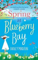 Frühling in der Blaubeerbucht: Eine absolut perfekte romantische Komödie zum Wohlfühlen - Spring at Blueberry Bay: An utterly perfect feel good romantic comedy