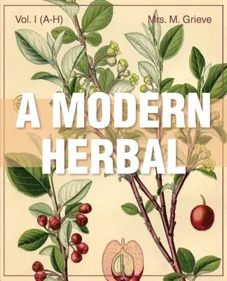 Eine moderne Kräuterkunde (Band 1, A-H): Medizinische, kulinarische, kosmetische und wirtschaftliche Eigenschaften, Anbau und Volkskunde von Kräutern, Gräsern, Pilzen und Sträuchern - A Modern Herbal (Volume 1, A-H): The Medicinal, Culinary, Cosmetic and Economic Properties, Cultivation and Folk-Lore of Herbs, Grasses, Fungi, Shrubs