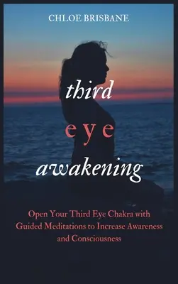 Erwachen des dritten Auges: Öffnen Sie Ihr drittes Augenchakra mit einer geführten Meditation, um Bewusstsein und Bewusstheit zu steigern - Third Eye Awakening: Open Your Third Eye Chakra with Guided Meditation to Increase Awareness and Consciousness