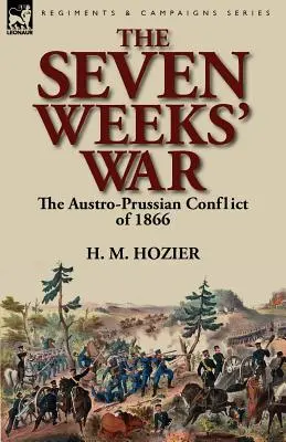 Der Sieben-Wochen-Krieg: der österreichisch-preußische Konflikt von 1866 - The Seven Weeks' War: the Austro-Prussian Conflict of 1866